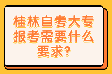 桂林自考大专报考需要什么要求?