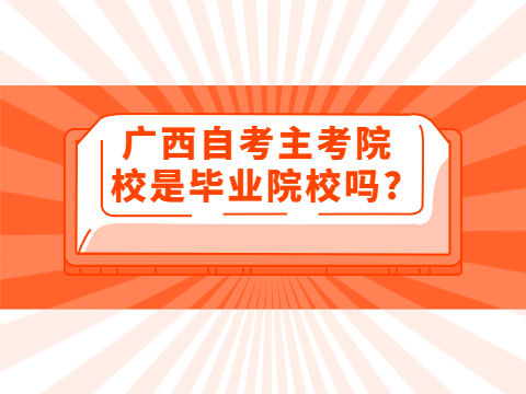 广西自考主考院校是毕业院校吗?