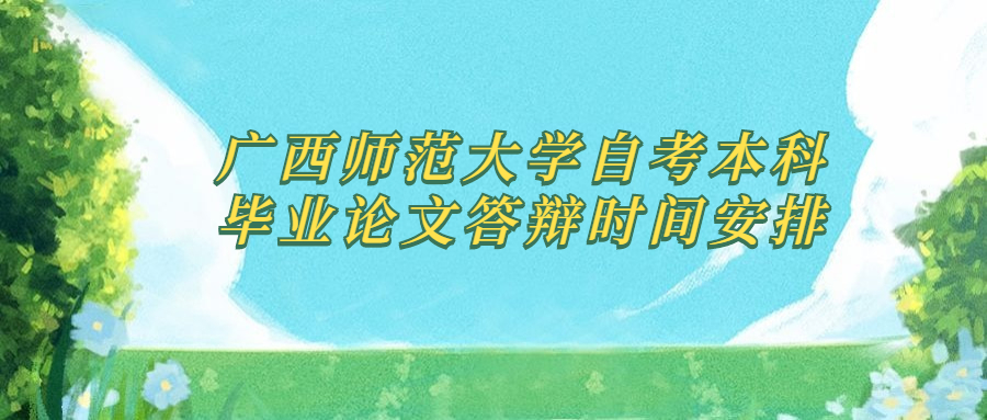 广西师范大学自考本科毕业论文答辩时间安排