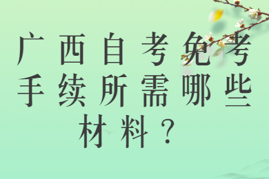 广西自考免考手续所需材料