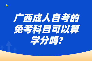 广西成人自考的免考科目可以算学分吗?